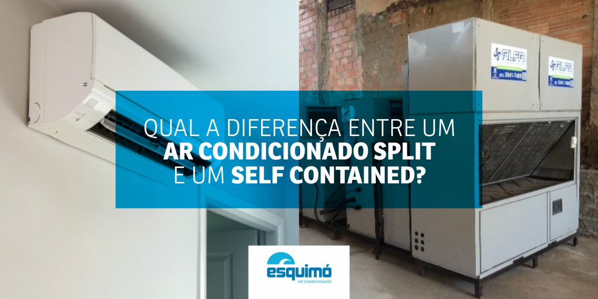 QUAL A DIFERENÇA ENTRE UM AR CONDICIONADO SPLIT E UM SELF CONTAINED?
