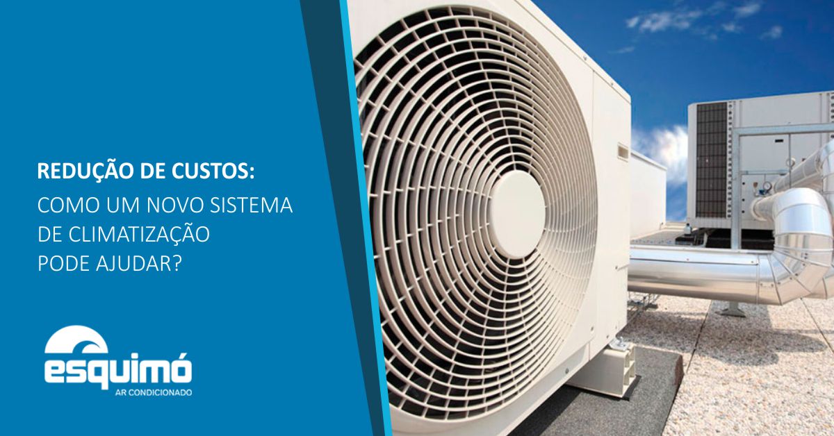 Redução de custos: como um novo sistema de climatização pode ajudar?