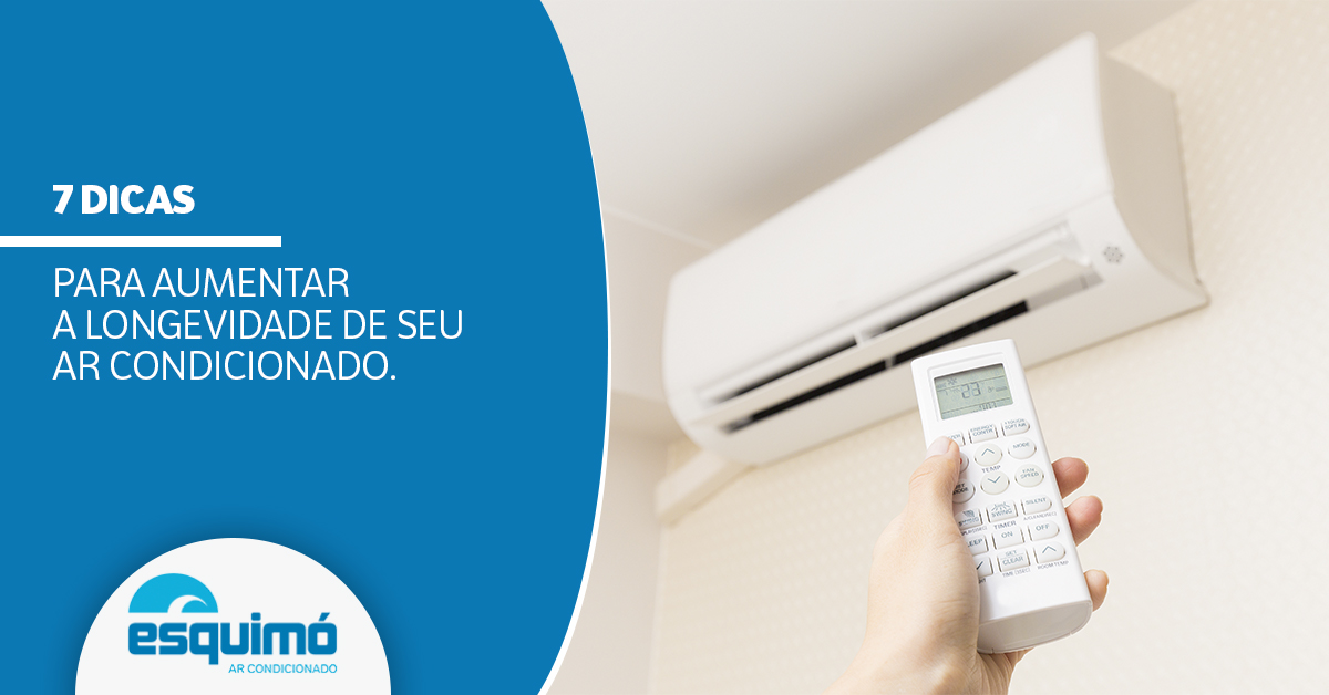 7 DICAS PARA AUMENTAR A LONGEVIDADE DE SEU AR CONDICIONADO